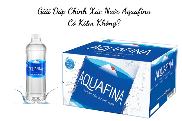 Giải Đáp Chính Xác Nước Aquafina Có Kiềm Không?