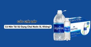 Góc Giải Đáp: Có Nên Tái Sử Dụng Chai Nước 5L Không?
